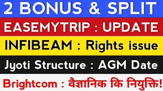 EASEMYTRIP. Infibeam Avenues. Jyoti Structures. Brightcom Group. Bonus and split news