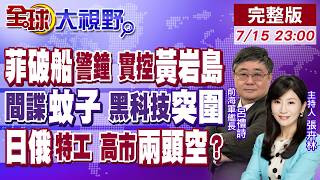 南海頂配巡邏隊重擊 菲破船警鈴大響!中國蚊子間諜列陣 美軍顫抖!普丁派特務駐"間諜天堂" 日本兩頭通吃還是雙頭空?【全球大視野】20260715完整版‪@全球大視野Global_Vision