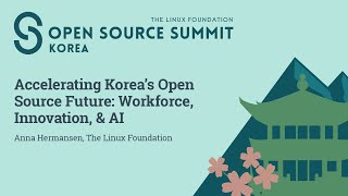 Accelerating Korea's Open Source Future: Workforce, Innovation, & AI - Anna Hermansen