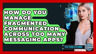 How Do You Manage Fragmented Communication Across Too Many Messaging Apps? - Tech Terms Explained