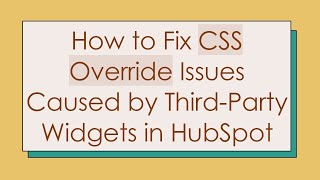 How to Fix CSS Override Issues Caused by Third-Party Widgets in HubSpot
