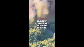 Ukraine strikes key Russian bridges