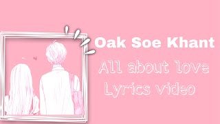 All about love - Oak Soe Khant.   Lyrics video