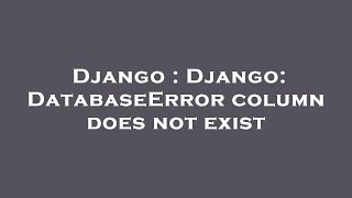 Django : Django: DatabaseError column does not exist