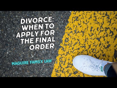 Divorce: When should I apply for my final divorce order?