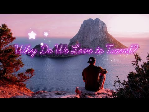 WHY DO WE LOVE TO TRAVEL