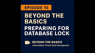 Episode 10/12: Beyond the Basics – Preparing for Database Lock