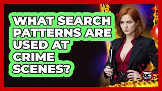 What Search Patterns Are Used At Crime Scenes?