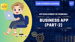 App Development on Thunkable #7 - Business App Part-2 | Code to Enhance Learning
