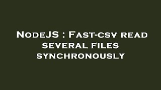 NodeJS : Fast-csv read several files synchronously