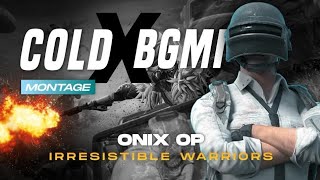 COLD X BGMI COMPETITIVE MONTAGE || ONIXOP || IRRESISTIBLE WARRIORS ||