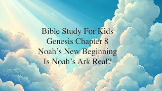 Bible Study for Kids: Genesis  8 - Noah’s New Beginning (Is Noah's Ark Real?)