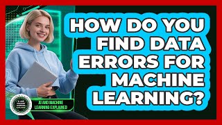 How Do You Find Data Errors For Machine Learning? - AI and Machine Learning Explained