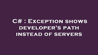C# : Exception shows developer's path instead of servers