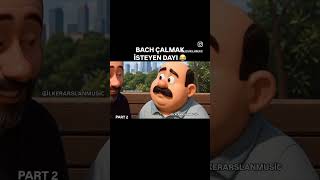BACH ÇALMAK İSTEYEN DAYI :) Part2