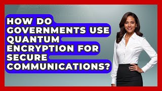 How Do Governments Use Quantum Encryption for Secure Communications? - Quantum Tech Explained
