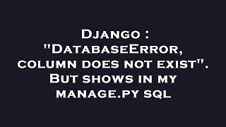 Django : "DatabaseError, column does not exist". But shows in my manage.py sql