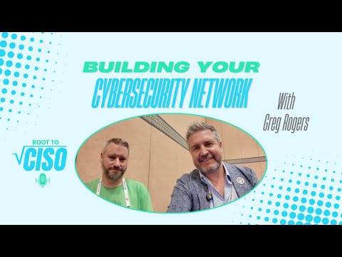 Building Your Cybersecurity Network | With Greg Rogers | Root to CISO Podcast