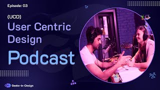 User Centric Design Podcast | Episode 03 | Geeks In Design