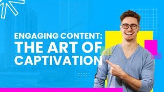 Engaging Content: The Art of Captivation