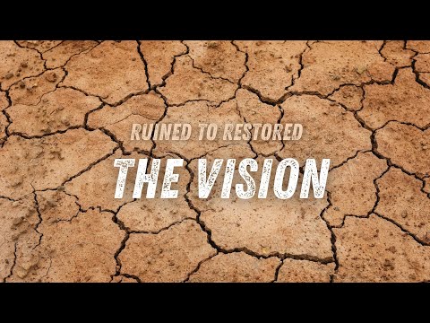 RUINED TO RESTORED: The Vision