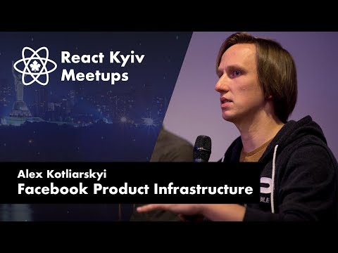 Alex Kotliarskyi: Facebook product Infrastructure – React Kyiv March