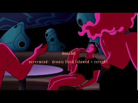 dennis lloyd- nevermind (slowed + reverb)
