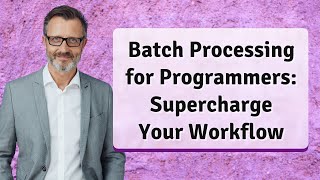 Batch Processing for Programmers: Supercharge Your Workflow