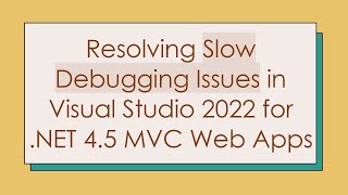 Resolving Slow Debugging Issues in Visual Studio 2022 for .NET 4.5 MVC Web Apps