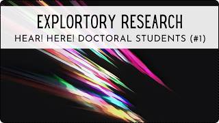 Exploratory Research | Hear! Here! (Ideas for Doctoral Students) Series (#1)
