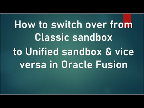 Sandbox: How to switch over from Classic sandbox to Unified sandbox and vice versa in Oracle Fusion
