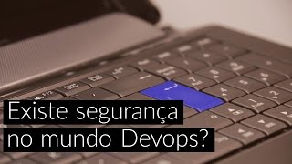 [ Devopsweek #5 ]  - Desafios de segurança no mundo Devops