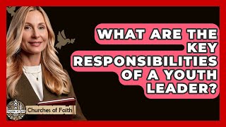 What Are the Key Responsibilities of a Youth Leader? - Churches Of Faith