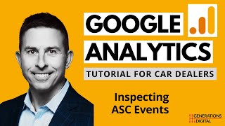 Google Analytics 4 (GA4) Tutorial for Car Dealers - Inspecting ASC Events