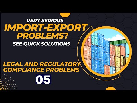 Very Serious Import-Export Problems 04: Legal And Regulatory Compliance Problems-  Quick Solution 05