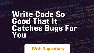 Write code so good that it catches bugs for you