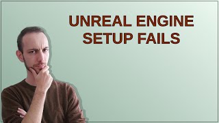 Unreal Engine Setup Fails