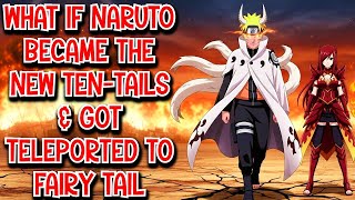 What if Naruto became The New Ten Tails & got Teleported to Fairy Tail Movie