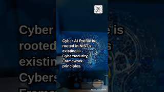 NIST’s Cyber AI Profile: A New Defense Against AI
