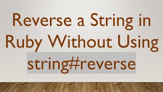 Reverse a String in Ruby Without Using string#reverse