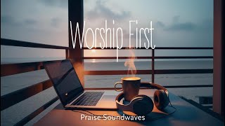 Worship First | Morning Worship Songs |With Lyrics
