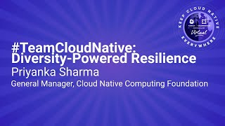 Keynote: #TeamCloudNative: Diversity-Powered Resilience - Priyanka Sharma, General Manager, CNCF