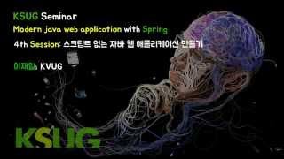 [KSUG SEMINAR] 20151024 - 4th. 스크립트 없는 자바 웹 애플리케이션 만들기