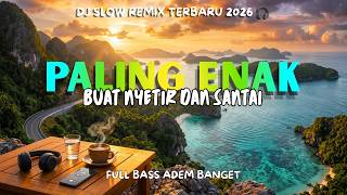 DJ SLOW REMIX TERBARU 2026 🔥 PALING ENAK BUAT NYETIR DAN SANTAI (FULL BASS ADEM BANGET)