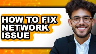 How to Fix Network Issue (full Guide)