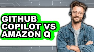 GitHub Copilot vs Amazon Q - Which Is Better?