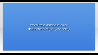 WordPress database error: deprecated: mysql_connect()