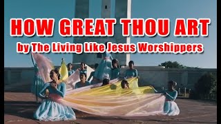 How Great Thou Art by the Living Like Jesus Worshippers