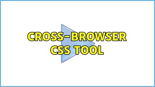 Cross-browser CSS Tool (2 Solutions!!)