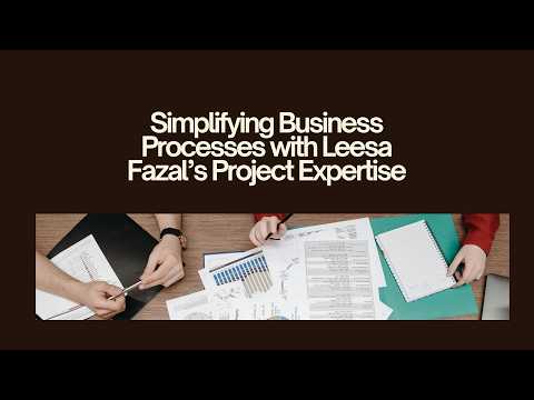 Simplifying Business Processes with Leesa Fazal’s Project Expertise